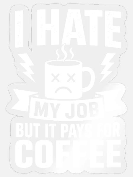 I Hate My Job But It Pays for Coffee - Sticker Größe S (10 x 10 cm) - Transparent glänzend