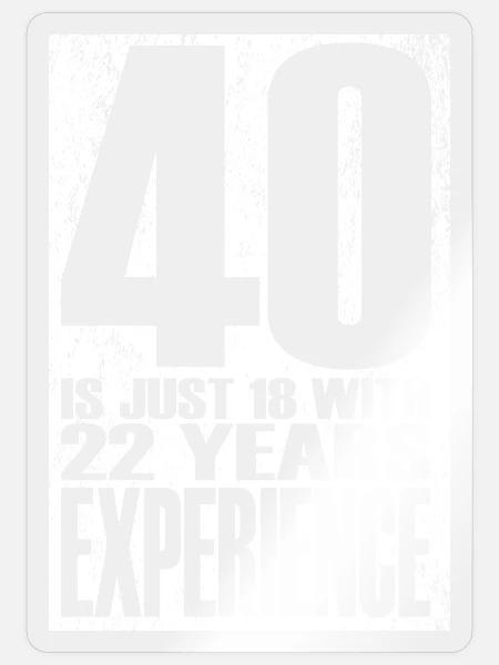 40 sind einfach 18 mit 22 Jahren Erfahrung - Sticker Größe S (10 x 10 cm) - Transparent glänzend