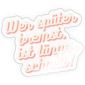 Wer später bremst, ist länger schnell - Sticker Größe S (10 x 10 cm) - Transparent glänzend - Vorne