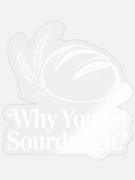 Why You So Sourdough? - Sticker Größe S (10 x 10 cm) - Transparent glänzend