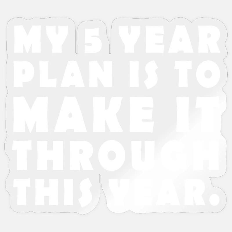 My 5 Year Plan is to make it through this year Sticker size S (10 x 10 cm)