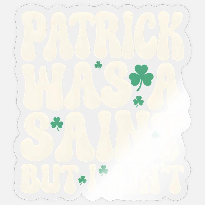 Patrick Was A Saint But I Ain't St Patricks Day Sticker size S (10 x 10 cm)