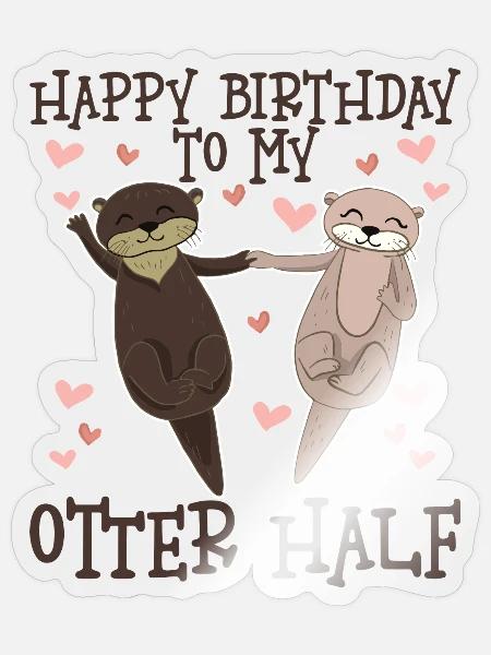 Happy Birthday To My Otter Half - Sticker Größe S (10 x 10 cm) - Transparent glänzend