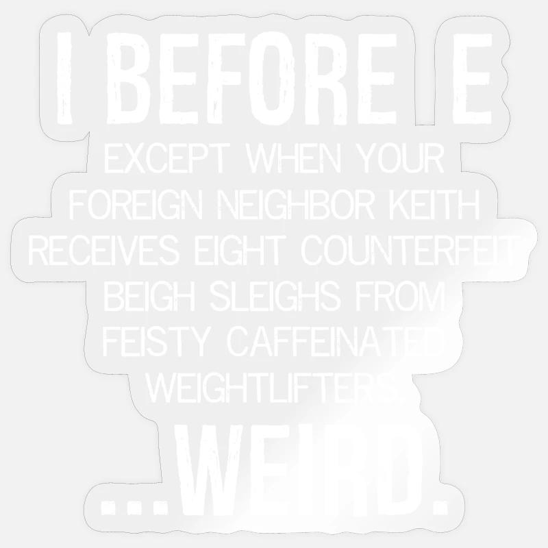 I Before E Except After C ... Weird Sticker size S (10 x 10 cm)