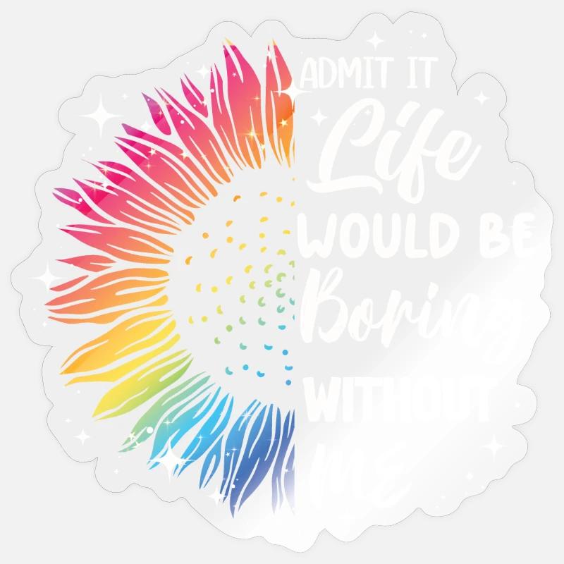 Admit it, life would be boring without me - Sticker size S (10 x 10 cm) - transparent glossy
