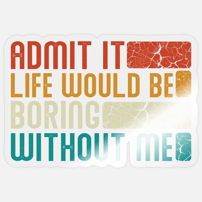 Admit it, life would be boring without me Sticker size S (10 x 10 cm)