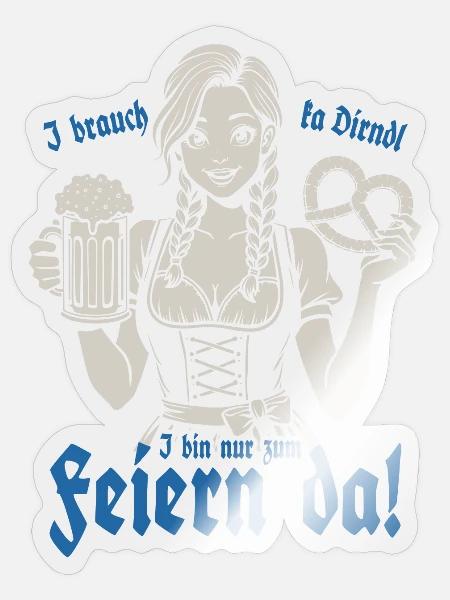 I brauch ka Dirndl i bin nur zum feiern da - Sticker Größe S (10 x 10 cm) - Transparent glänzend