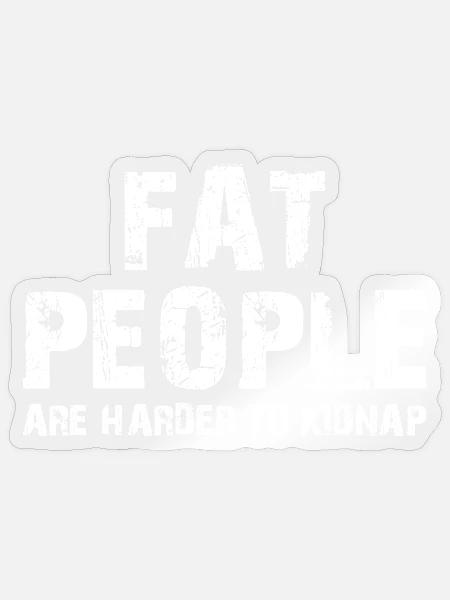 fat people are harder to kidnap - Sticker Größe S (10 x 10 cm) - Transparent glänzend