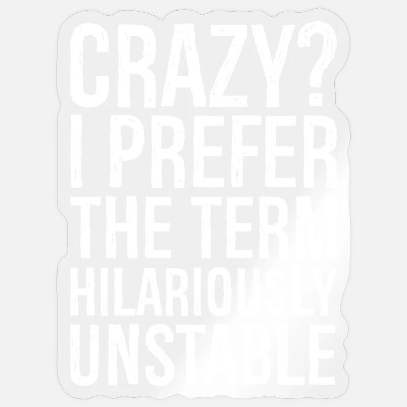 Crazy I Prefer The Term Hilariously Unstable Sticker size S (10 x 10 cm)