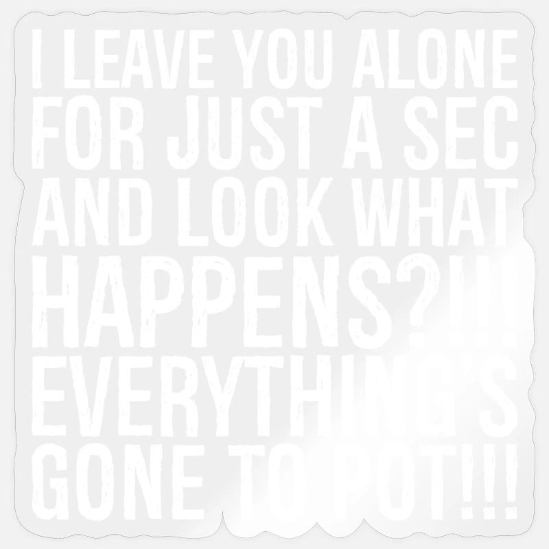 Je te laisse tranquille juste une seconde et regarde quoi Sticker taille S (10 x 10 cm)