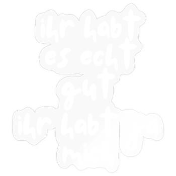 ihr habt es echt gut ihr habt ja mich Lustige - Sticker Größe S (10 x 10 cm) - Transparent glänzend - Vorne