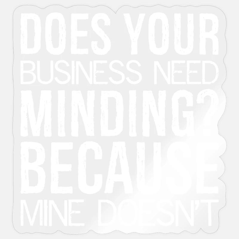 Does Your Business Need Minding because mine - Sticker size S (10 x 10 cm) - transparent glossy