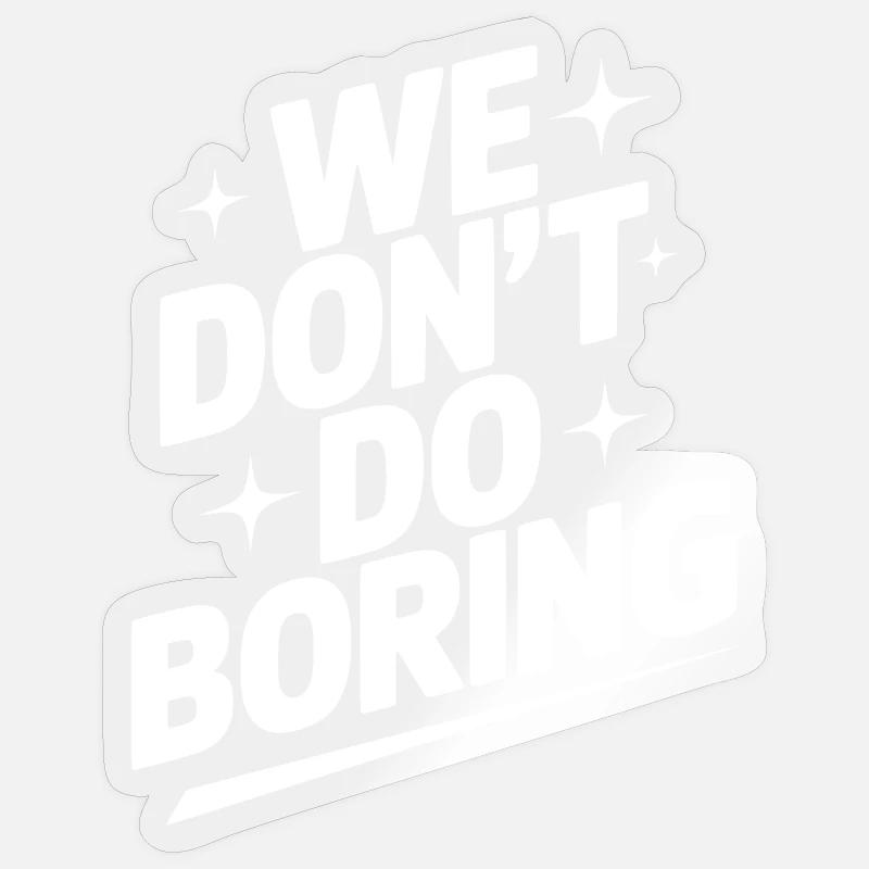 We Don’t Do Boring - Sticker size S (10 x 10 cm) - transparent glossy