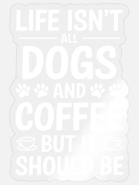 Kaffee Spruch Hunde Lustiges Kaffee Geschenk - Sticker Größe S (10 x 10 cm) - Transparent glänzend