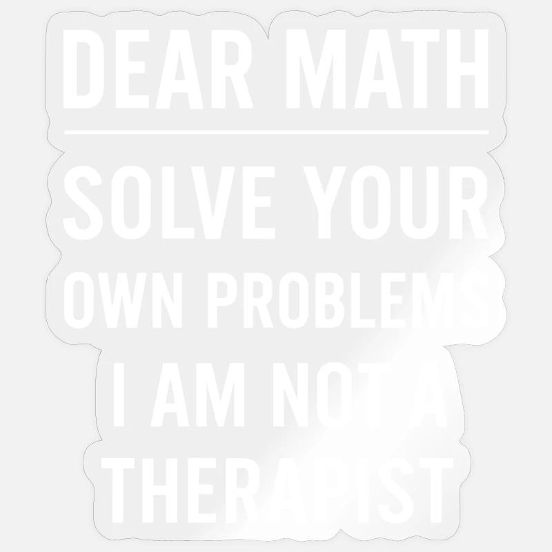 Dear Math Grow Up Solve Your Own Problems Funny Sticker size S (10 x 10 cm)