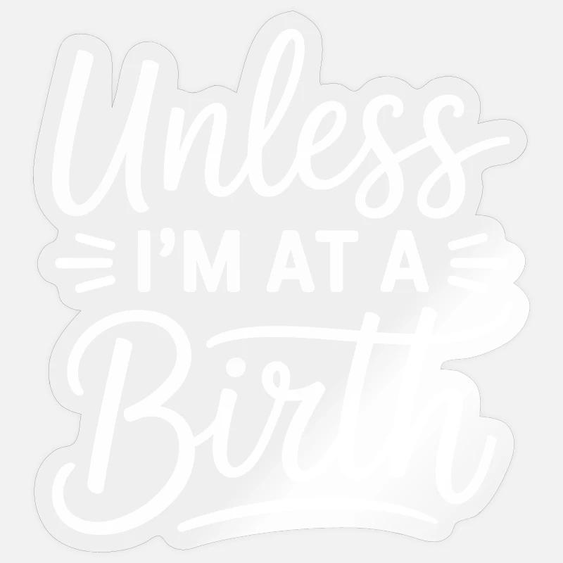 Unless I'm At A Birth - Sticker size S (10 x 10 cm) - transparent glossy