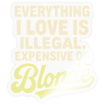 Everything I Love Illegal Expensive Blonde Männer - Sticker Größe S (10 x 10 cm) - Transparent glänzend - Vorne