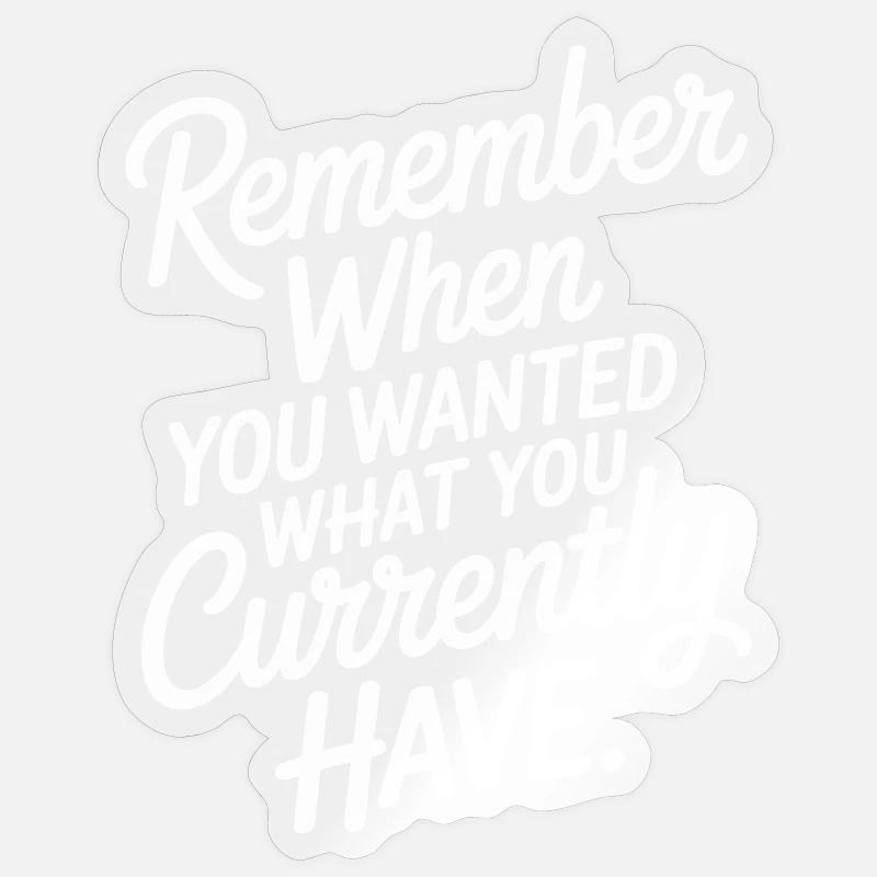 Remember When You Wanted Dankbarkeit Achtsamkeit Sticker Größe S (10 x 10 cm)