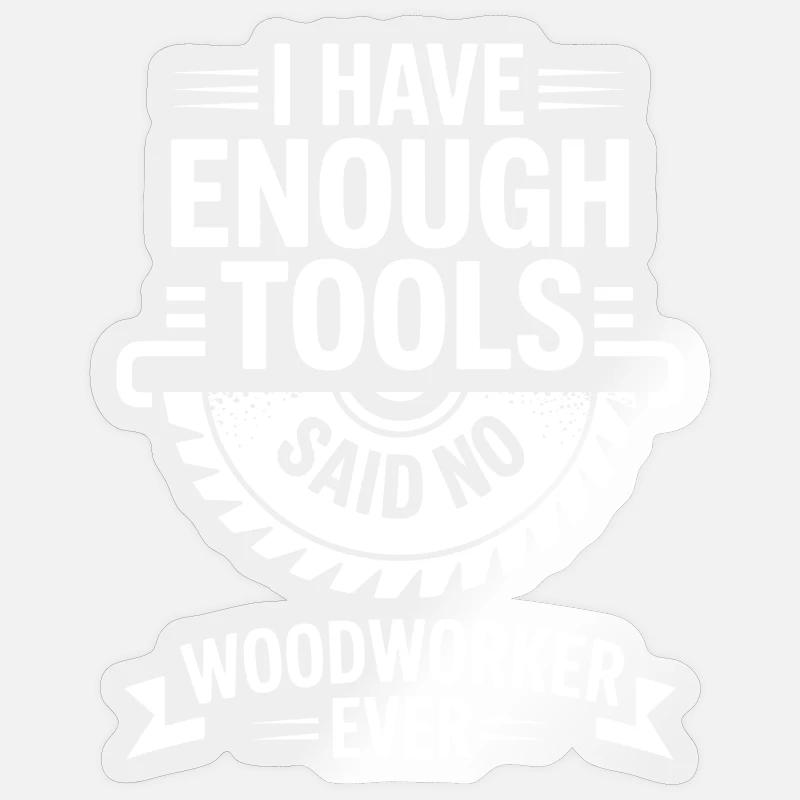 Enough Tools Said No Woodworker Ever Sticker size S (10 x 10 cm)