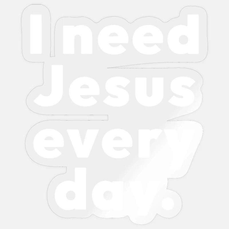 I need Jesus every day. - Sticker Größe S (10 x 10 cm) - Transparent glänzend