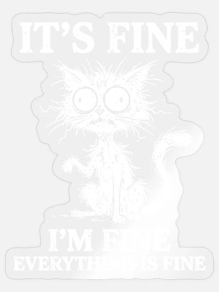 It's Fine I'm Fine Everything is Fine Katzen - Sticker Größe S (10 x 10 cm) - Transparent glänzend