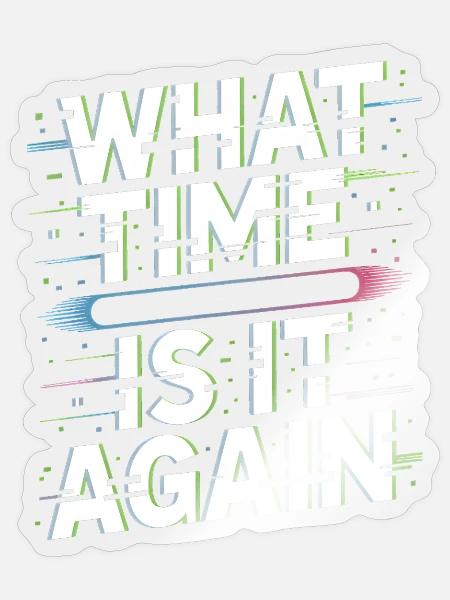 What Time Is It Again Zeitblindheit - Sticker Größe S (10 x 10 cm) - Transparent glänzend