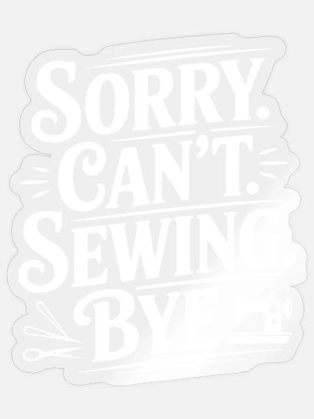 Entschuldigung. Geht nicht. Nähen. Tschüss. - Sticker Größe S (10 x 10 cm) - Transparent glänzend