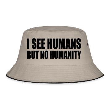 i see humans but no humanity - Bucket Hat - khaki/black - Front