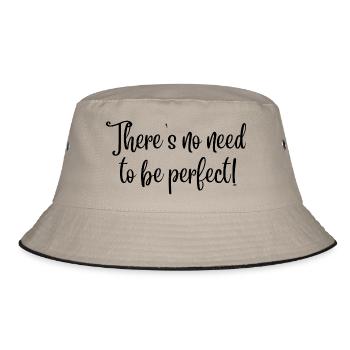 There's no need to be perfect! (black text) - Bucket Hat - khaki/black - Front
