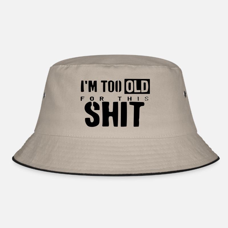 I'm too old for this shit. Bucket Hat