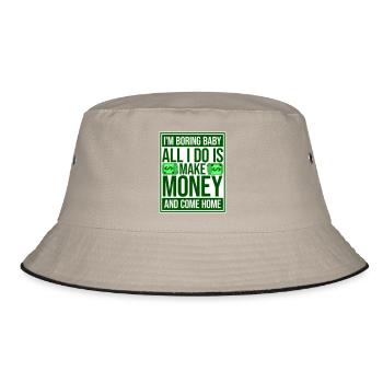 I'm Boring Baby All I Do Is Make Money Come Home - Bucket Hat - khaki/black - Front