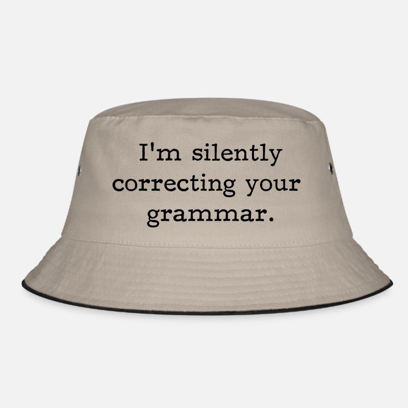 I’m silently correcting your grammar. Bucket Hat
