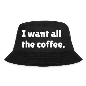 I want all the coffee, funny coffee slogan - Bucket Hat - black - Front - Lela (165cm)