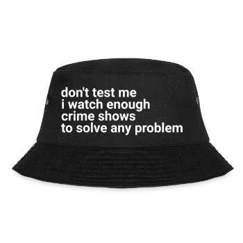 don't test me i watch enough crime shows - Bucket Hat - black - Front - Lela (165cm)