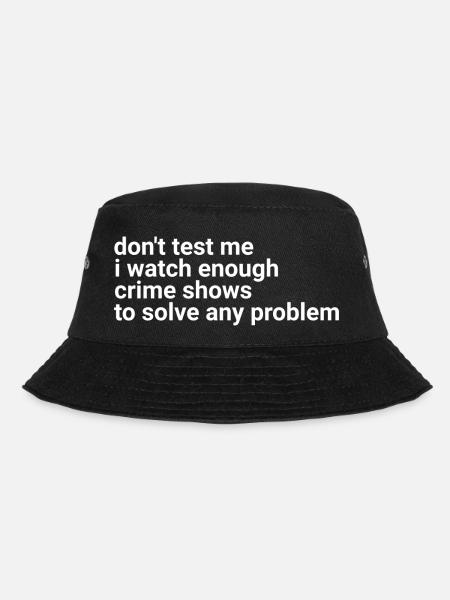 don't test me i watch enough crime shows - Bucket Hat - black