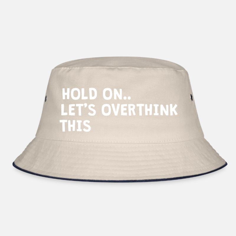 hold on. Let's overthink this Bucket Hat