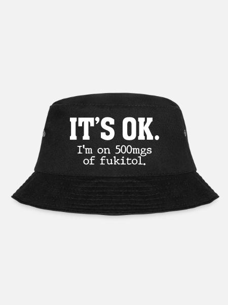 Es ist in Ordnung, ich bin auf 500mg Fukitol Funny Sarcasm - Bucket Hat - Schwarz