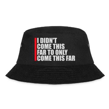 I Didn't Come This Far To Only Come This Far Motto - Bucket Hat - black - Front - Lela (165cm)
