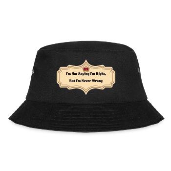 I'm Not Saying I'm Right But I'm Never Wrong | Fun - Bucket Hat - black - Front - Lela (165cm)