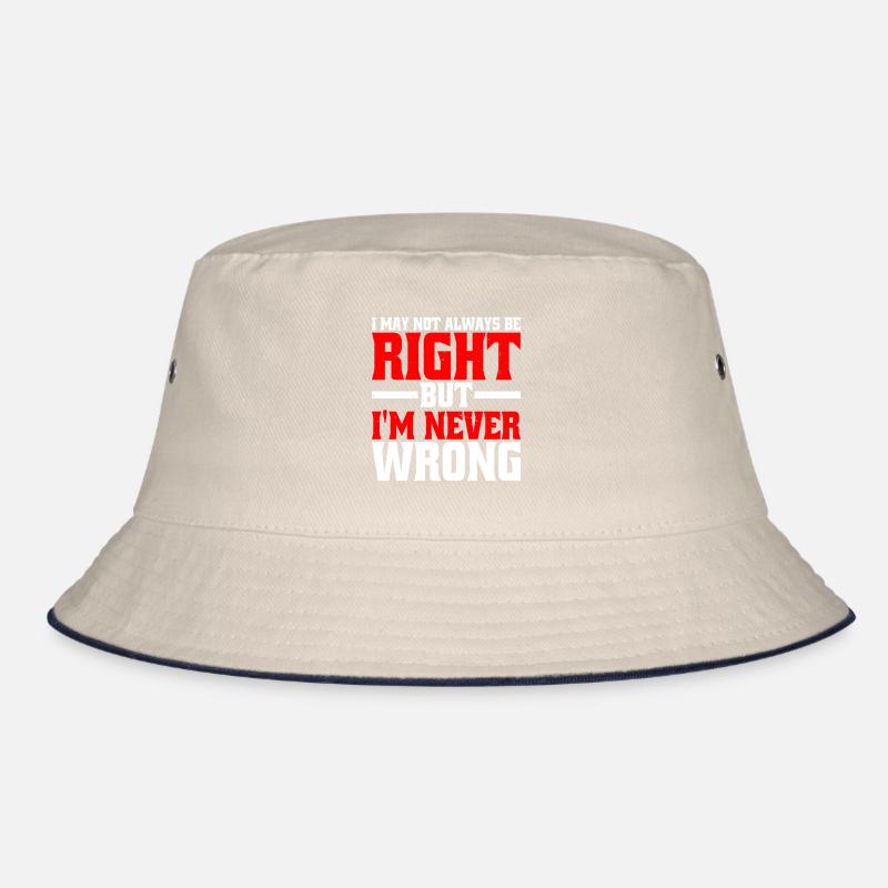 I May Not Always Be Right But I'm Never Wrong 25 Bucket Hat