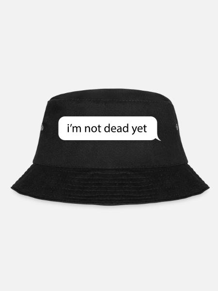 Ich bin noch nicht tot. Lustiges Nachrichtenmem - Bucket Hat - Schwarz