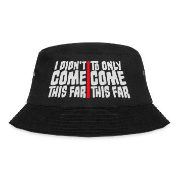 I Didn't Come This Far To Only Come This Far Motto - Bucket Hat - black - Front - Lela (165cm)