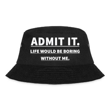 ADMIT IT LIFE WOULD BE BORING WITHOUT ME - Bucket Hat - black - Front - Lela (165cm)
