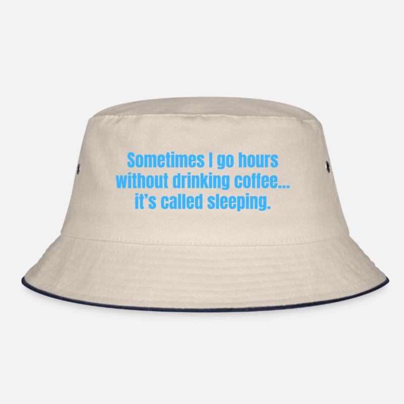 Sometimes I Go Hours Without Drinking Coffee Funny Bucket Hat