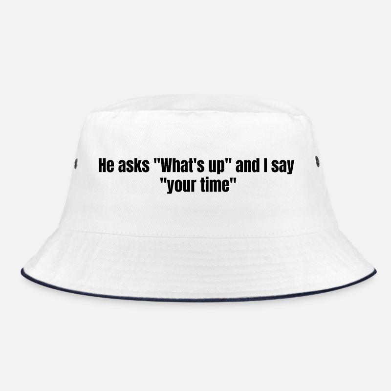 He Asks Whats Up – Sarcastic Text Design Bucket Hat