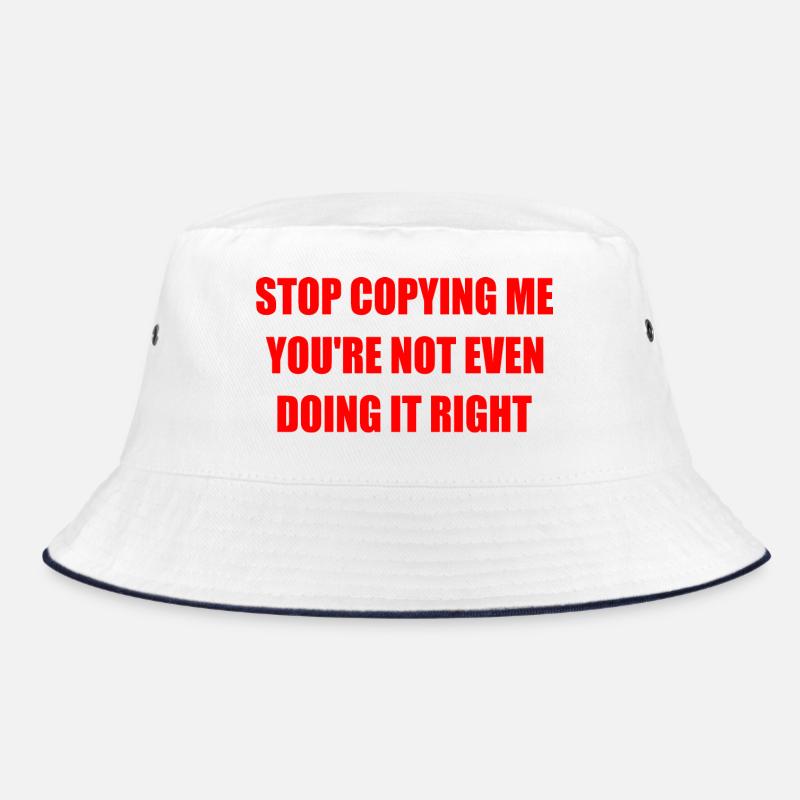 stop copying me you're not even doing it right Bob