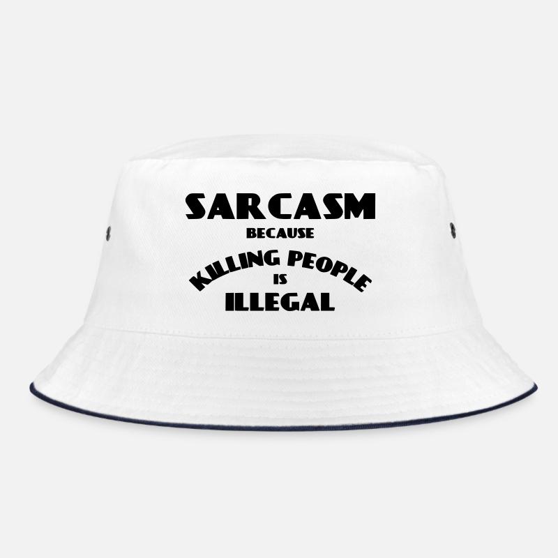 Sarcasm because killing people is illegal * Bucket Hat