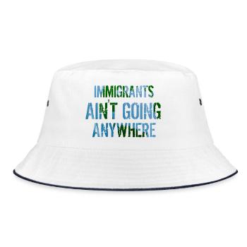 IMMIGRANTS AIN'T GOING ANYWHERE Immigrant Rights - Bucket Hat - white/navy - Front