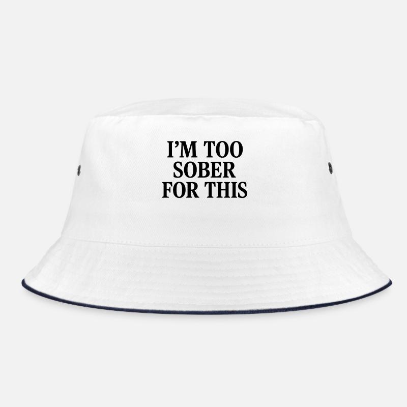 I'm too sober for this Bucket Hat