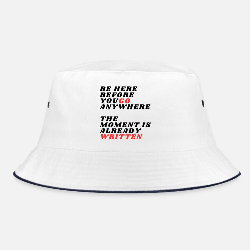 Be Here Before You Go Anywhere Bucket Hat
